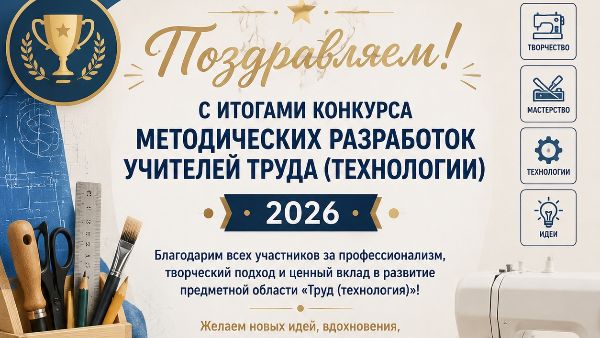 Итоги конкурса методических разработок учителей труда (технологии) Иркутской области - 2026!
