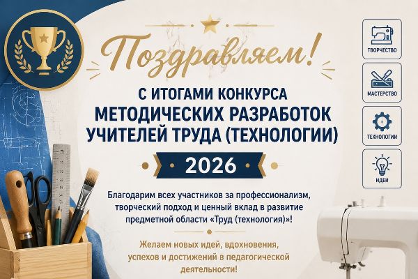 Итоги конкурса методических разработок учителей труда (технологии) Иркутской области - 2026!